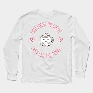 First I Drink the Coffee - Then I Do the Things - Coffee Cup III - White - Gilmore Long Sleeve T-Shirt